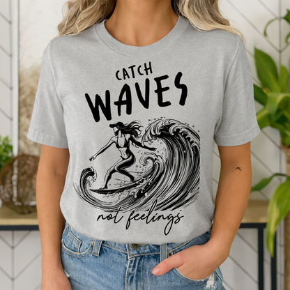 T-shirt – Catch Waves, Not Feelings